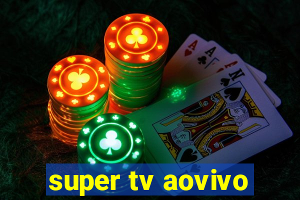 super tv aovivo